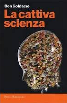 Un altro libro di seria divulgazione medica: Ben Goldacre, La cattiva scienza, Milano : B. Mondadori, 2013 (1a ed. it.: 2009). Recensione su "Mah" qui.